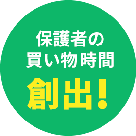 保護者の買い物時間創出！